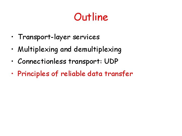 Outline • Transport-layer services • Multiplexing and demultiplexing • Connectionless transport: UDP • Principles