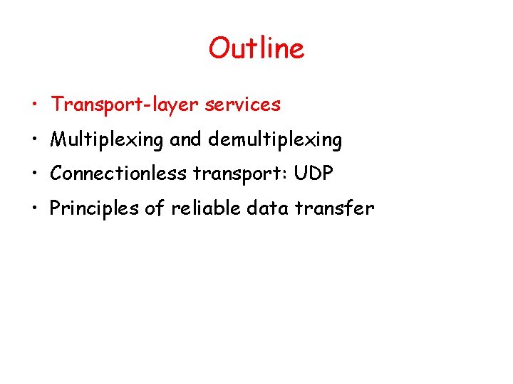 Outline • Transport-layer services • Multiplexing and demultiplexing • Connectionless transport: UDP • Principles