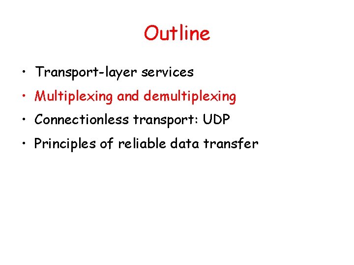 Outline • Transport-layer services • Multiplexing and demultiplexing • Connectionless transport: UDP • Principles