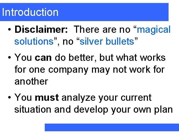 Introduction • Disclaimer: There are no “magical solutions”, no “silver bullets” • You can