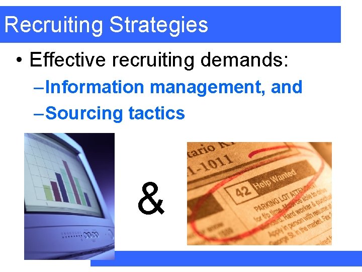 Recruiting Strategies • Effective recruiting demands: – Information management, and – Sourcing tactics &