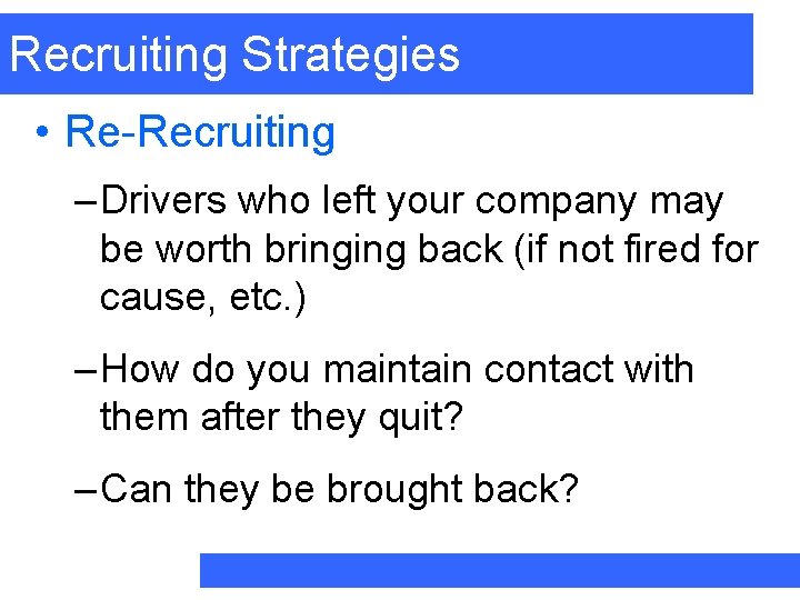 Recruiting Strategies • Re-Recruiting – Drivers who left your company may be worth bringing