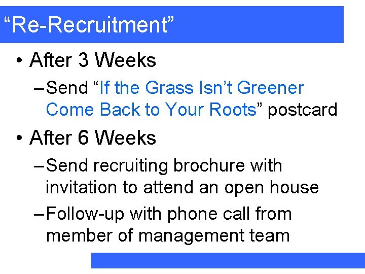 “Re-Recruitment” • After 3 Weeks – Send “If the Grass Isn’t Greener Come Back