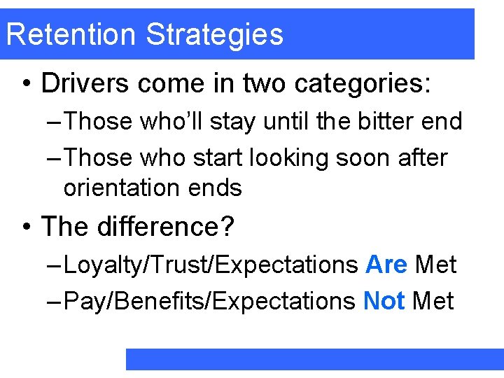 Retention Strategies • Drivers come in two categories: – Those who’ll stay until the