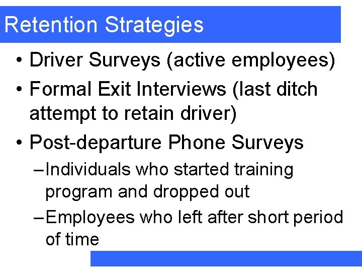 Retention Strategies • Driver Surveys (active employees) • Formal Exit Interviews (last ditch attempt