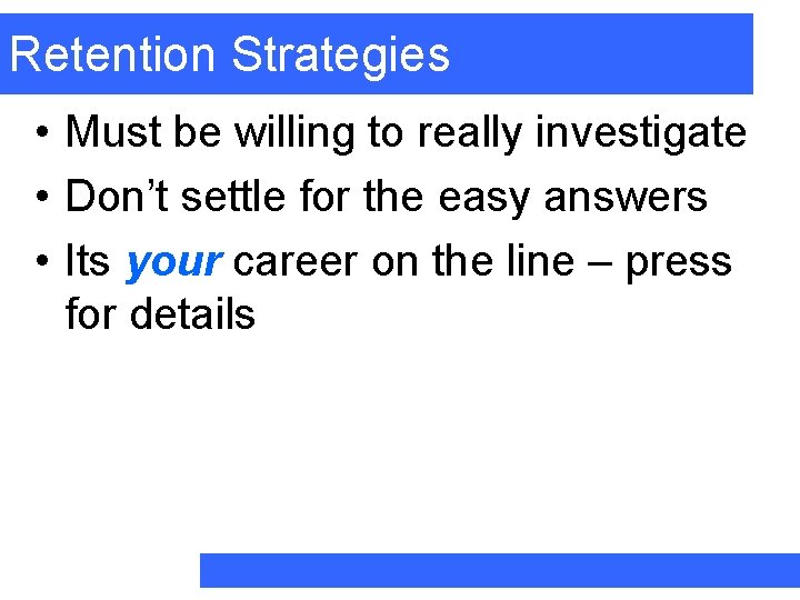 Retention Strategies • Must be willing to really investigate • Don’t settle for the