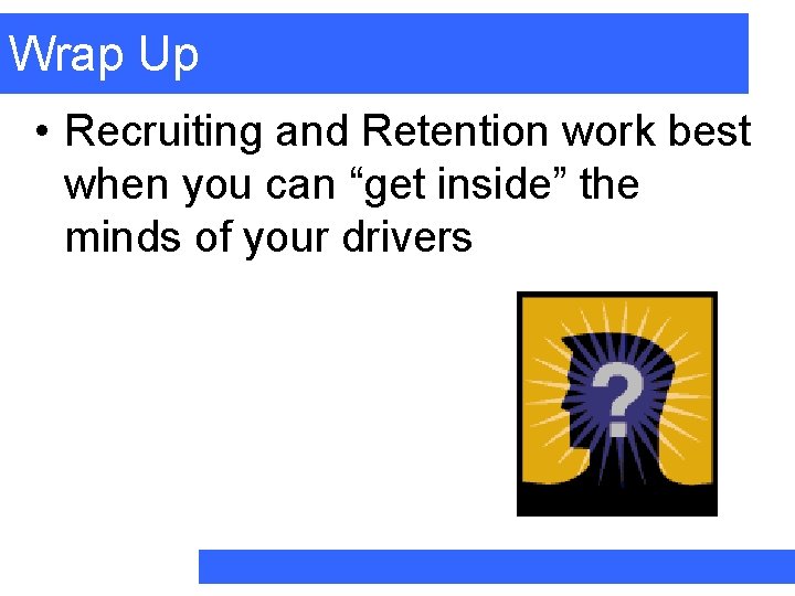 Wrap Up • Recruiting and Retention work best when you can “get inside” the