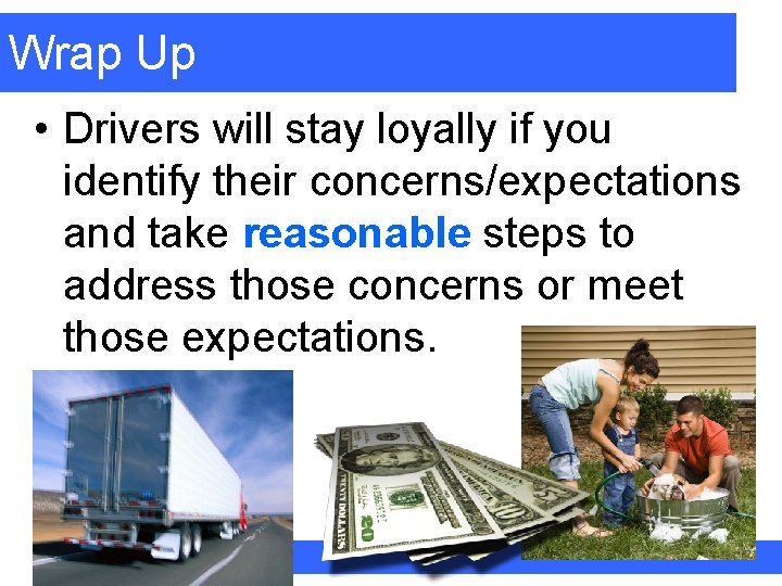 Wrap Up • Drivers will stay loyally if you identify their concerns/expectations and take