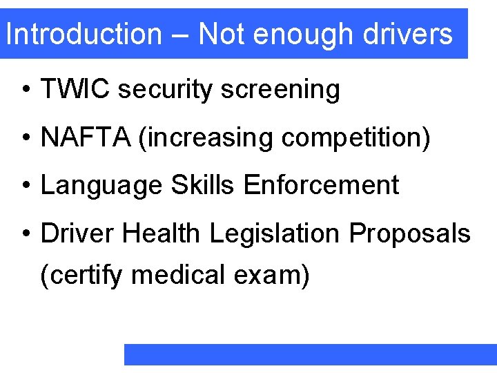 Introduction – Not enough drivers • TWIC security screening • NAFTA (increasing competition) •