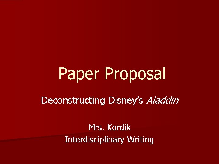 Paper Proposal Deconstructing Disney’s Aladdin Mrs. Kordik Interdisciplinary Writing 