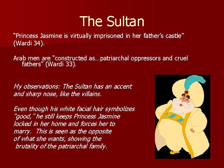 The Sultan “Princess Jasmine is virtually imprisoned in her father’s castle” (Wardi 34). Arab