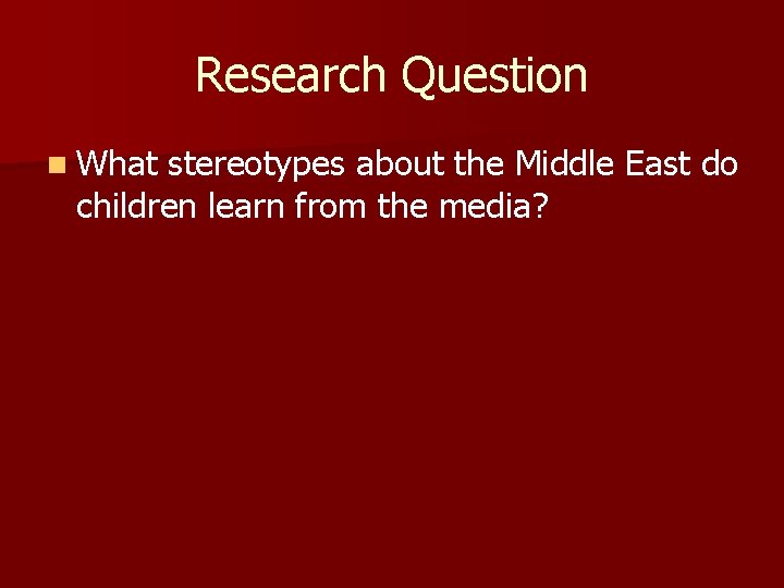 Research Question n What stereotypes about the Middle East do children learn from the