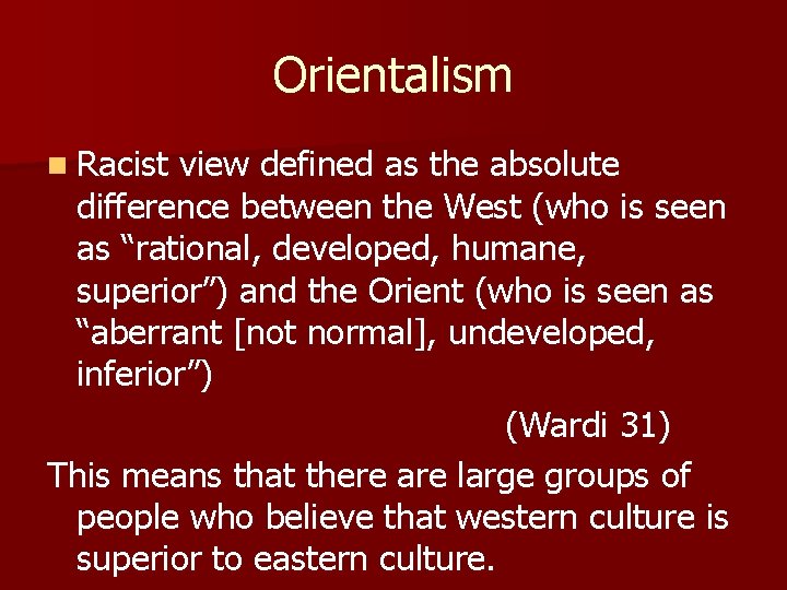 Orientalism n Racist view defined as the absolute difference between the West (who is
