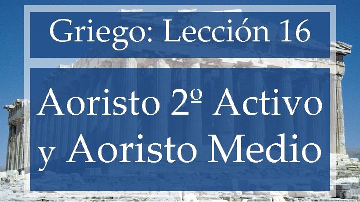 Griego: Lección 16 Aoristo 2º Activo y Aoristo Medio 