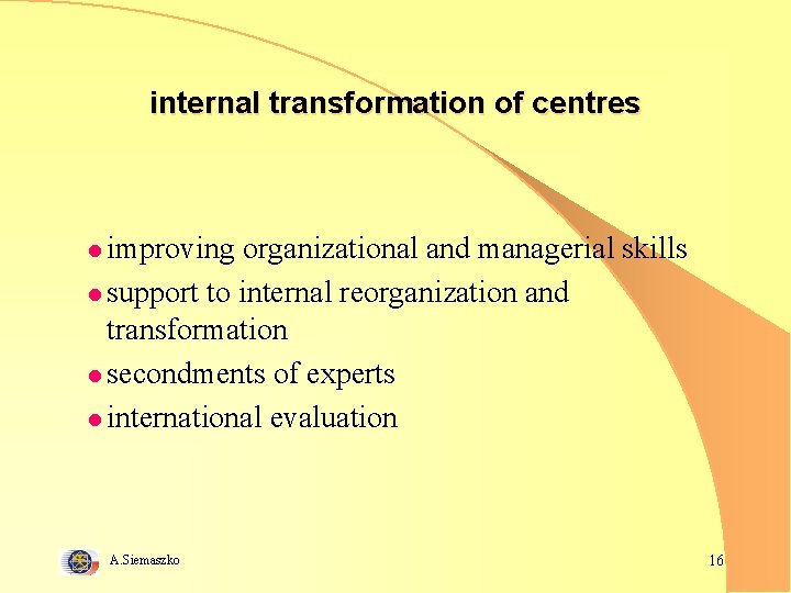 internal transformation of centres l improving organizational and managerial skills l support to internal