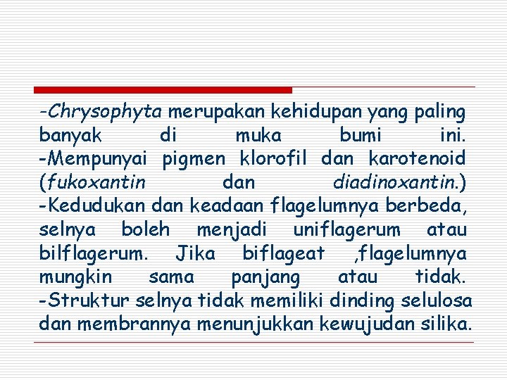 -Chrysophyta merupakan kehidupan yang paling banyak di muka bumi ini. -Mempunyai pigmen klorofil dan