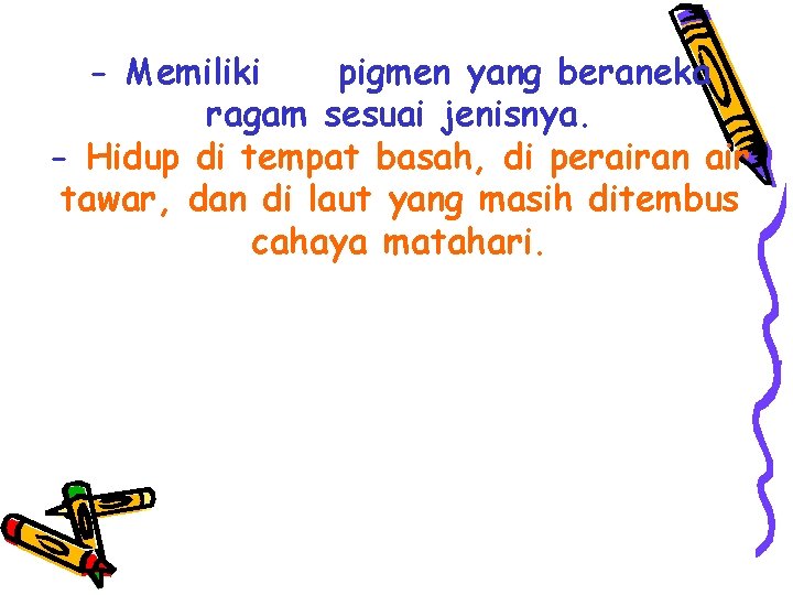 - Memiliki pigmen yang beraneka ragam sesuai jenisnya. - Hidup di tempat basah, di