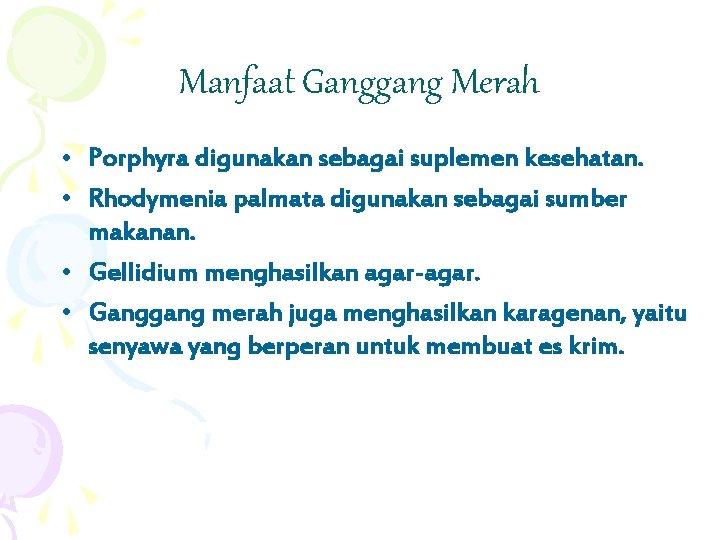 Manfaat Ganggang Merah • Porphyra digunakan sebagai suplemen kesehatan. • Rhodymenia palmata digunakan sebagai