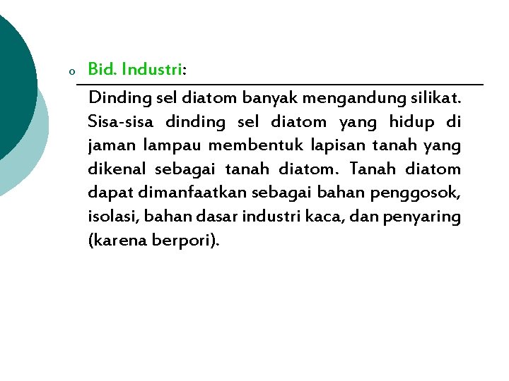 o Bid. Industri: Dinding sel diatom banyak mengandung silikat. Sisa-sisa dinding sel diatom yang