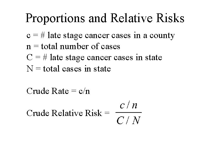 Proportions and Relative Risks c = # late stage cancer cases in a county