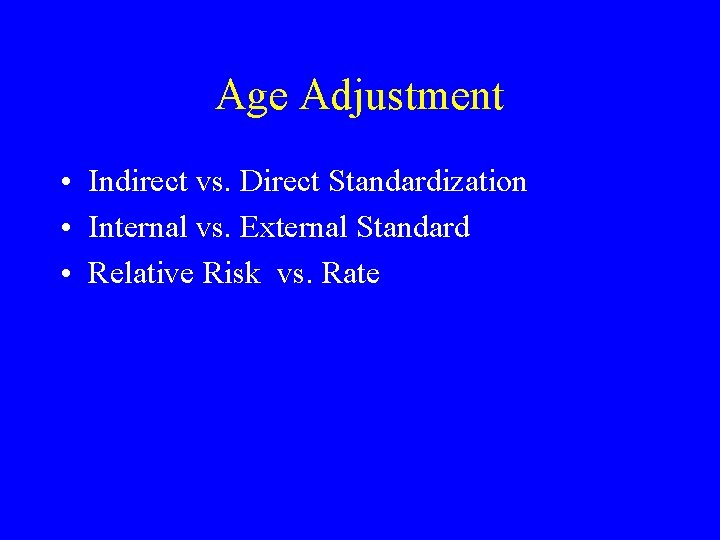 Age Adjustment • Indirect vs. Direct Standardization • Internal vs. External Standard • Relative