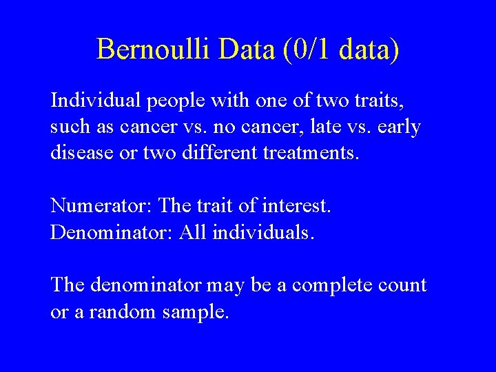 Bernoulli Data (0/1 data) Individual people with one of two traits, such as cancer