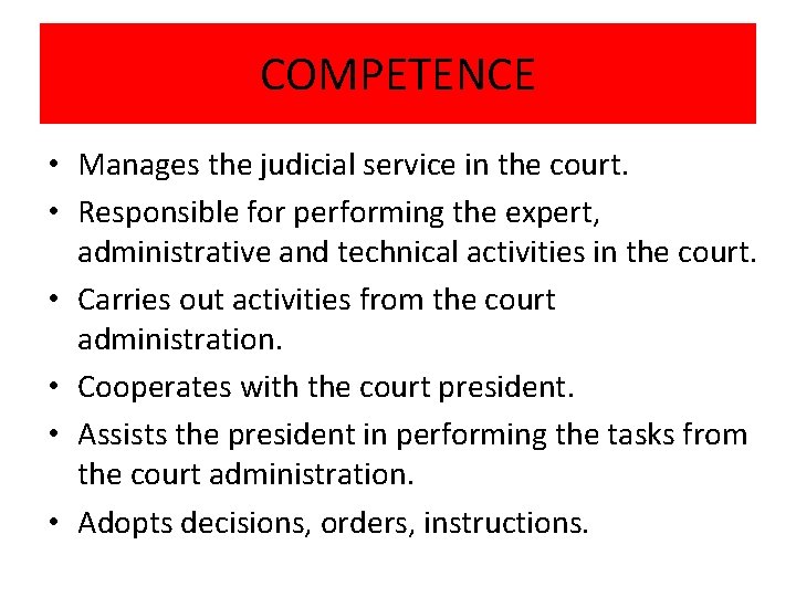 COMPETENCE • Manages the judicial service in the court. • Responsible for performing the