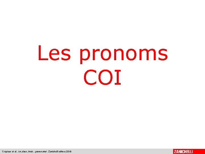 Les pronoms COI Crépieux et al. , Un, deux, trois. . . grammaire!, Zanichelli