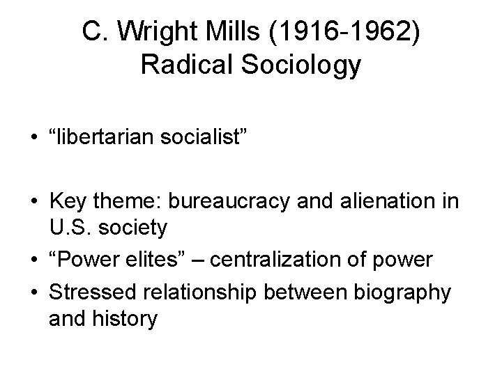 C. Wright Mills (1916 -1962) Radical Sociology • “libertarian socialist” • Key theme: bureaucracy