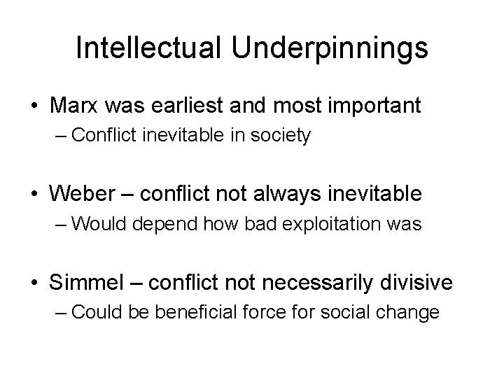 Intellectual Underpinnings • Marx was earliest and most important – Conflict inevitable in society