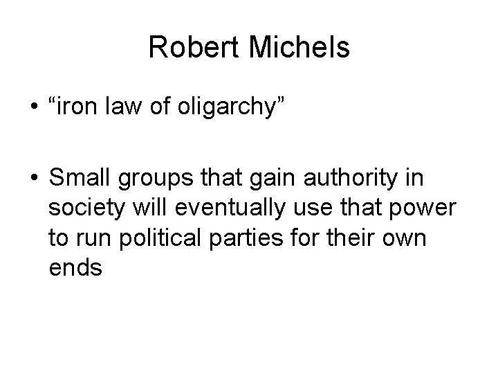 Robert Michels • “iron law of oligarchy” • Small groups that gain authority in