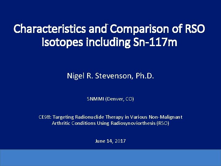 Characteristics and Comparison of RSO Isotopes including Sn-117 m Nigel R. Stevenson, Ph. D. Characteristics and Comparison of RSO Isotopes including Sn-117 m Nigel R. Stevenson, Ph. D.