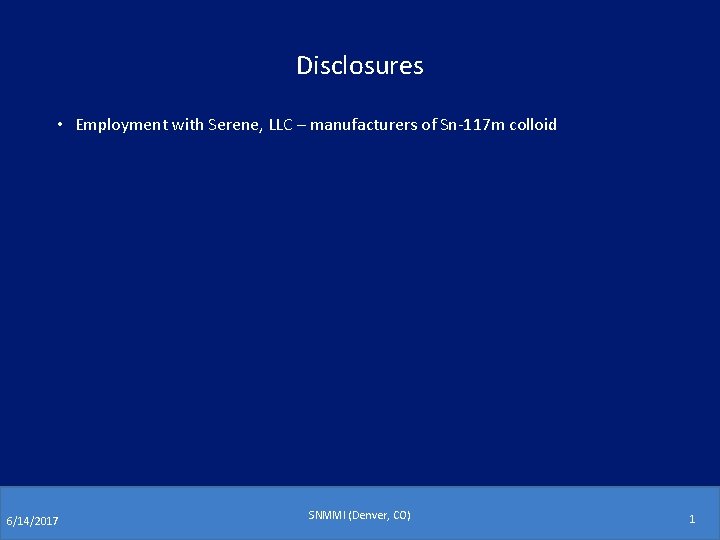 Disclosures • Employment with Serene, LLC – manufacturers of Sn-117 m colloid 6/14/2017 SNMMI Disclosures • Employment with Serene, LLC – manufacturers of Sn-117 m colloid 6/14/2017 SNMMI