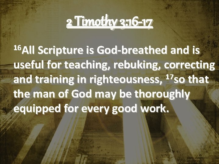 2 Timothy 3: 16 -17 16 All Scripture is God-breathed and is useful for