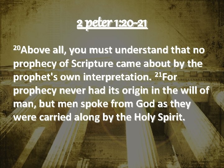 2 peter 1: 20 -21 20 Above all, you must understand that no prophecy