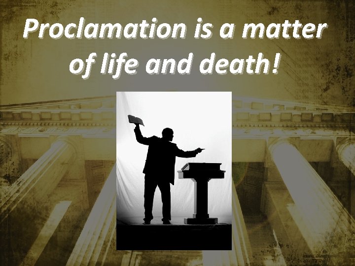 Proclamation is a matter of life and death! 