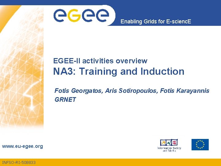 Enabling Grids for E-scienc. E EGEE-II activities overview NA 3: Training and Induction Fotis