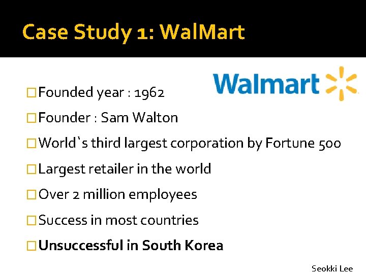 Case Study 1: Wal. Mart �Founded year : 1962 �Founder : Sam Walton �World`s