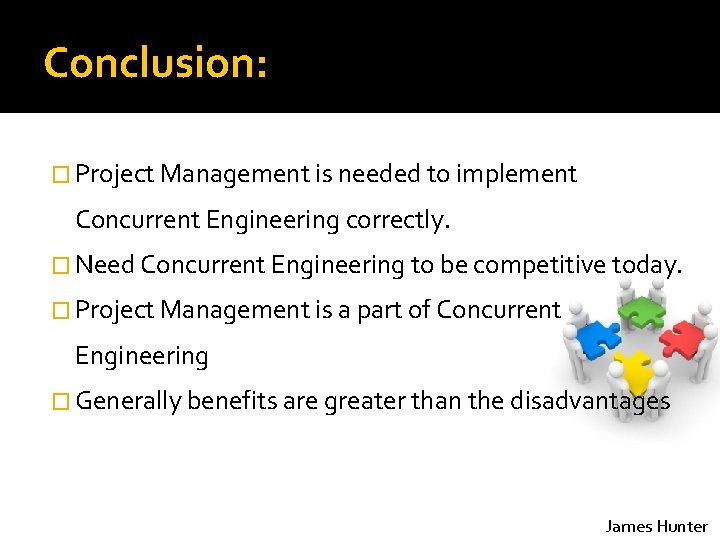 Conclusion: � Project Management is needed to implement Concurrent Engineering correctly. � Need Concurrent