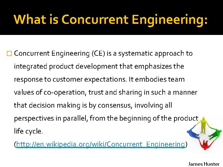 What is Concurrent Engineering: � Concurrent Engineering (CE) is a systematic approach to integrated