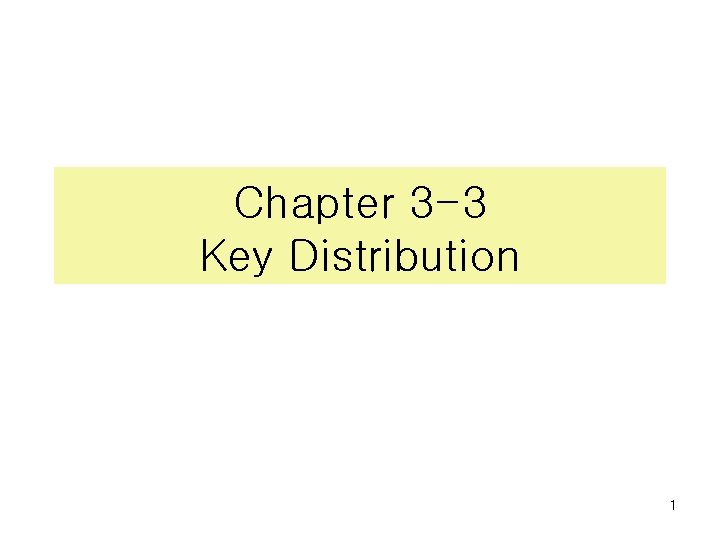 Chapter 3 -3 Key Distribution 1 