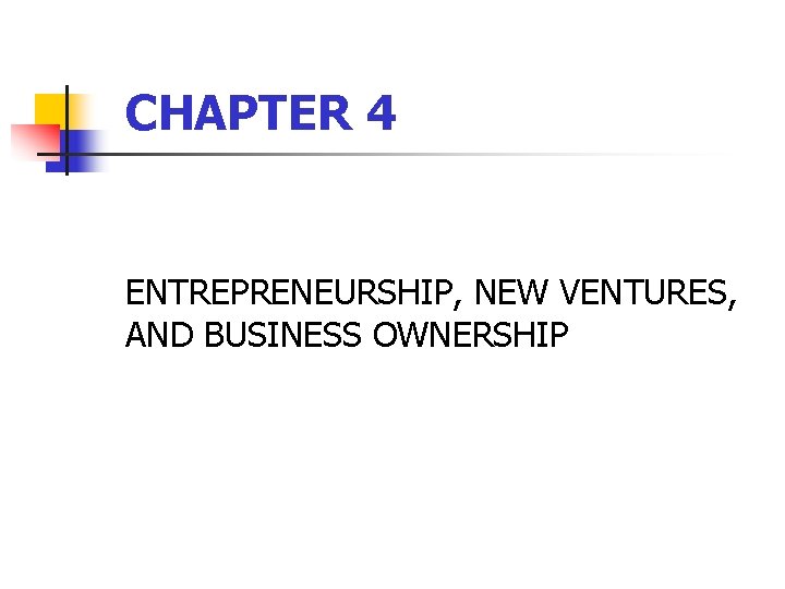 CHAPTER 4 ENTREPRENEURSHIP, NEW VENTURES, AND BUSINESS OWNERSHIP 
