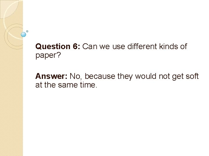 Question 6: Can we use different kinds of paper? Answer: No, because they would Question 6: Can we use different kinds of paper? Answer: No, because they would