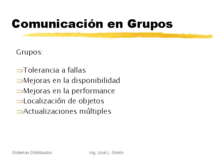 Comunicación en Grupos: Tolerancia a fallas Mejoras en la disponibilidad Mejoras en la performance