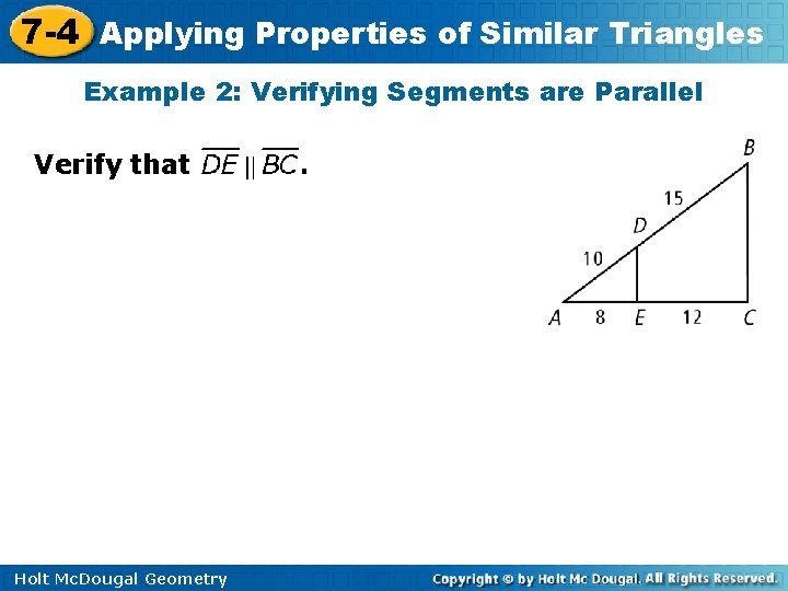 7 -4 Applying Properties of Similar Triangles Example 2: Verifying Segments are Parallel Verify