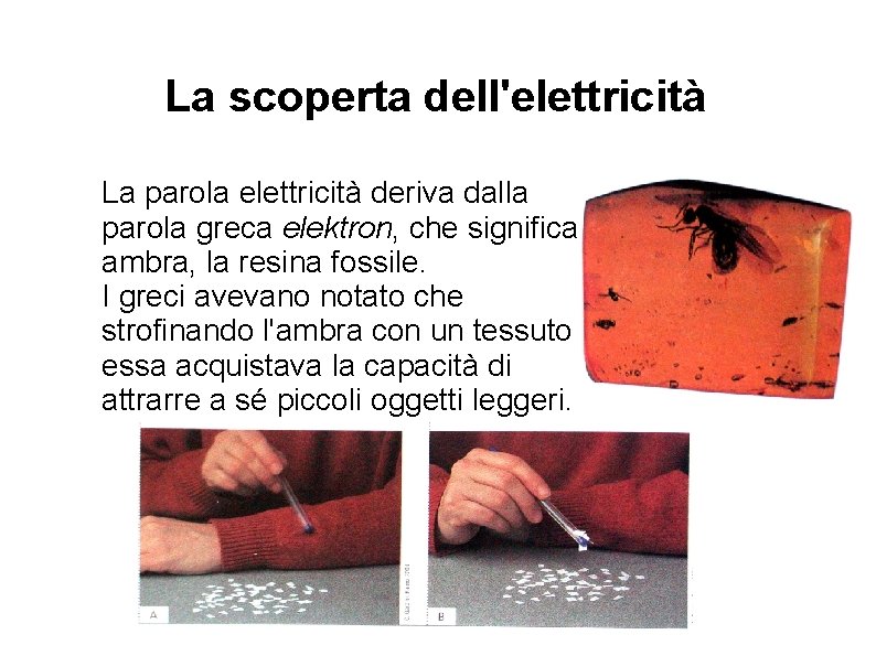 La scoperta dell'elettricità La parola elettricità deriva dalla parola greca elektron, che significa ambra,