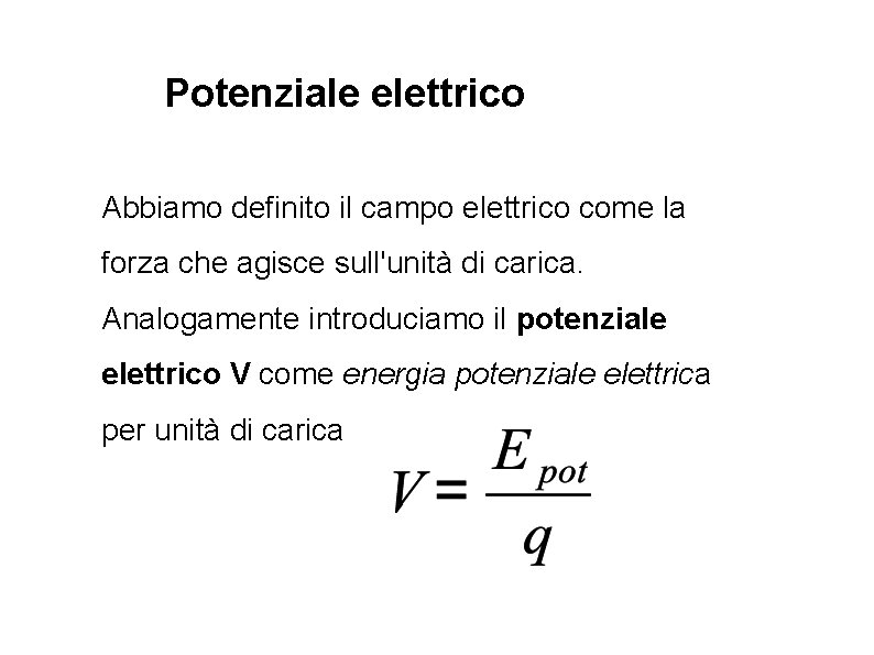 Potenziale elettrico Abbiamo definito il campo elettrico come la forza che agisce sull'unità di