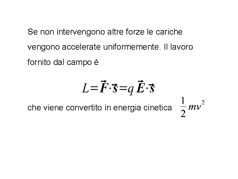 Se non intervengono altre forze le cariche vengono accelerate uniformemente. Il lavoro fornito dal