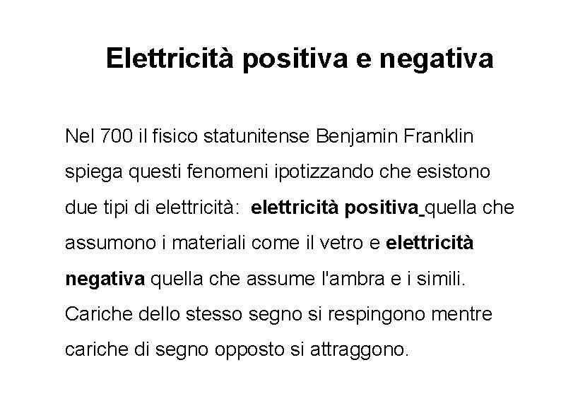 Elettricità positiva e negativa Nel 700 il fisico statunitense Benjamin Franklin spiega questi fenomeni