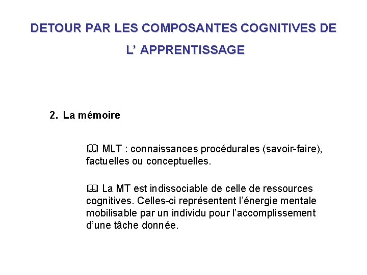 DETOUR PAR LES COMPOSANTES COGNITIVES DE L’ APPRENTISSAGE 2. La mémoire & MLT : DETOUR PAR LES COMPOSANTES COGNITIVES DE L’ APPRENTISSAGE 2. La mémoire & MLT :